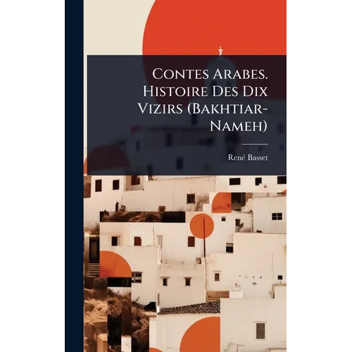 Contes Arabes. Histoire Des Dix Vizirs (Bakhtiar-Nameh)