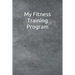 My Fitness Training Program: Detailed chart for logging your daily fitness training; soft cover, 125 pages of 6 x 9 inch paper. Check out the "Look