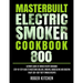 Masterbuilt Electric Smoker Cookbook 800: Ultimate Guide of Smoked Recipe Cookbook- Step-by-Step Guide to Mastering Grilling, Smoking, Barbecueing and