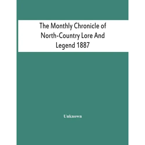 The Monthly Chronicle Of North-Country Lore And Legend 1887