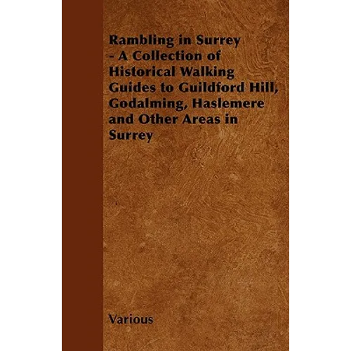 Rambling in Surrey - A Collection of Historical Walking Guides to Guildford Hill, Godalming, Haslemere and Other Areas in Surrey