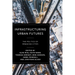 Infrastructuring Urban Futures: The Politics of Remaking Cities