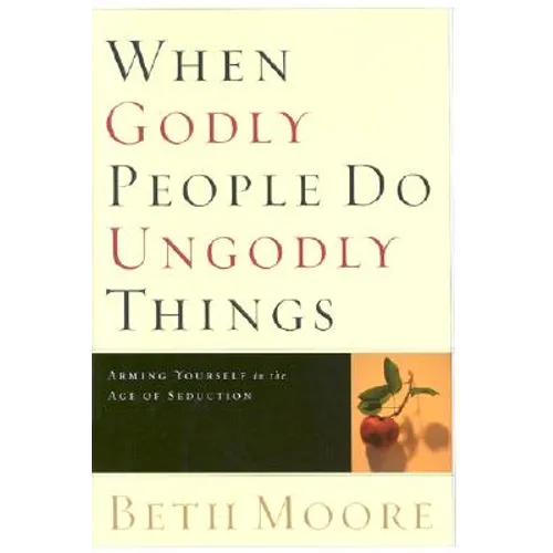 When Godly People Do Ungodly Things: Arming Yourself in the Age of Seduction