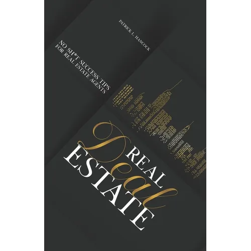 Real Deal Estate: No Sh*t Success Tips for Real Estate Agents