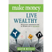 Make Money, Live Wealthy: 75 Successful Entrepreneurs Share the 10 Simple Steps to True Wealth: Money, Investing, Lifestyle, Entrepreneurship, S