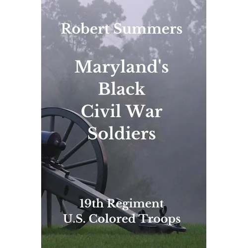 Maryland's Black Civil War Soldiers: 19th Regiment, U.S. Colored Troops