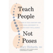 Teach People, Not Poses: Lessons in Yoga Anatomy and Functional Movement to Unlock Body Intelligence