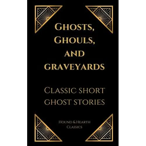 Ghosts, Ghouls, and Graveyards: Classic Short Ghost Stories