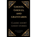 Ghosts, Ghouls, and Graveyards: Classic Short Ghost Stories