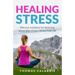 Healing Stress: Effective Solutions For Relieving Stress And Living A Stress-Free Life