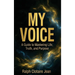 My Voice: A Guide to Mastering Life, Truth, and Purpose