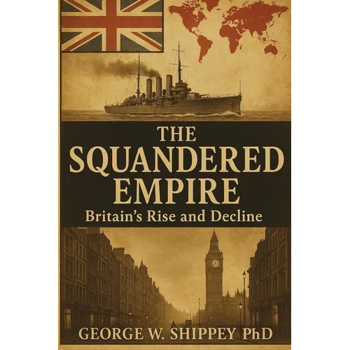 The Squandered Empire: Britain's Economic and Political Rise and Decline