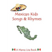 Mexican Kids Songs and Rhymes: A Mama Lisa Book