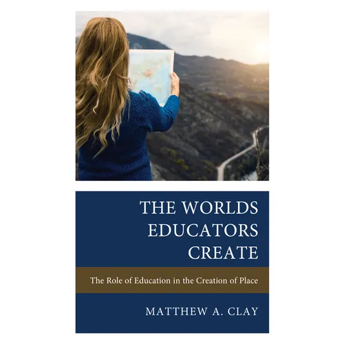 The Worlds Educators Create: The Role of Education in the Creation of Place
