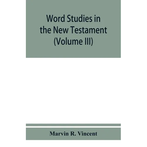 Word studies in the New Testament (Volume III)