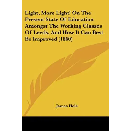 Light, More Light! On The Present State Of Education Amongst The Working Classes Of Leeds, And How It Can Best Be Improved (1860)