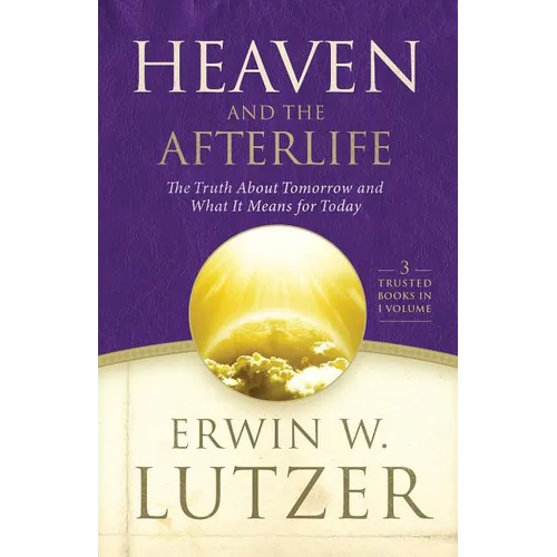 Heaven and the Afterlife: The Truth about Tomorrow and What It Means for Today