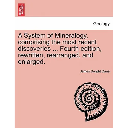 A System of Mineralogy, comprising the most recent discoveries ... Fourth edition, rewritten, rearranged, and enlarged.