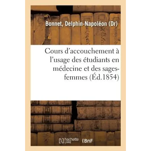 Cours d'Accouchement À l'Usage Des Étudiants En Médecine Et Des Sages-Femmes