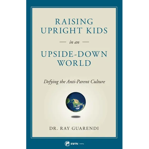 Raising Upright Kids: In an Upside-Down World