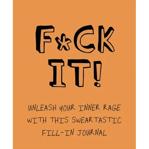 F*ck It!: Unleash Your Inner Rage with This Sweartastic Fill-In Journal - Paperback