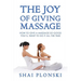 The Joy of Giving Massage: How to Give a Massage so Good You'll Want to Do It All the Time