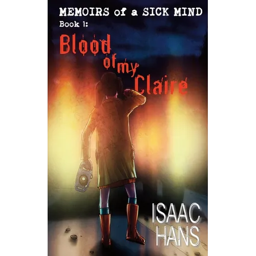 Memoirs of a Sick Mind: Book 1: Blood of My Claire