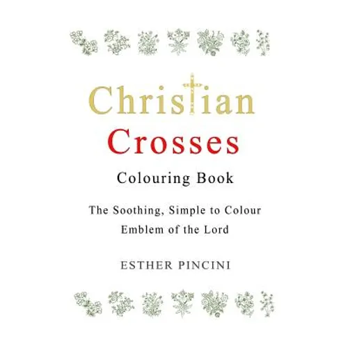 Christian Crosses Colouring Book: The Soothing, Simple to Colour Emblem of the Lord