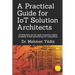 A Practical Guide for IoT Solution Architects: Architecting secure, agile, economical, highly available, well performing IoT ecosystems