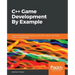 C++ Game Development By Example: Learn to build games and graphics with SFML, OpenGL, and Vulkan using C++ programming
