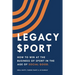 Legacy Sport: How to Win at the Business of Sport in the Age of Social Good