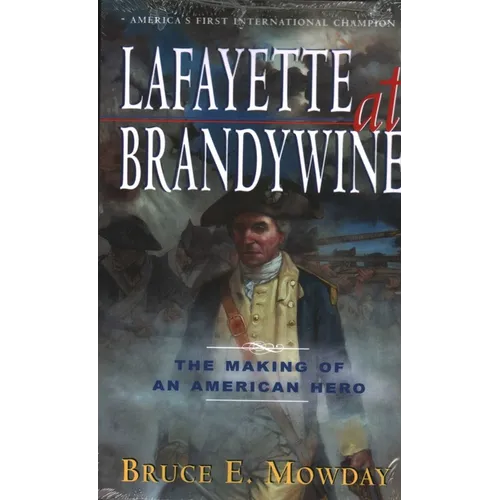 Lafayette at Brandywine: The Making of an American Hero