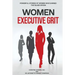 Women Executive Grit: Powerful Stories of Women Who Earned the Silver Spoon