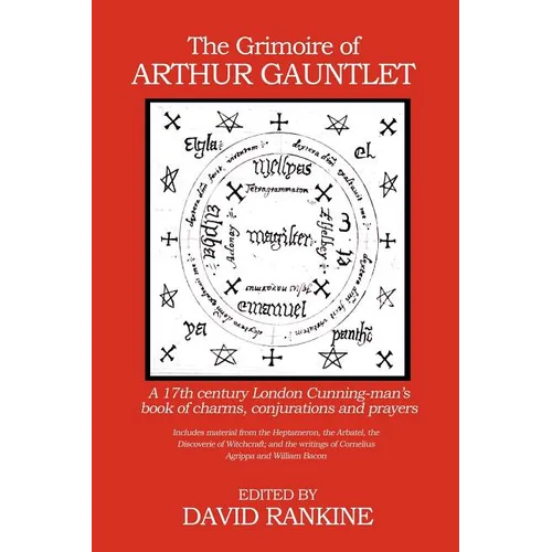 The Grimoire of Arthur Gauntlet: A 17th Century London Cunning-man's Book of Charms, Conjurations and Prayers