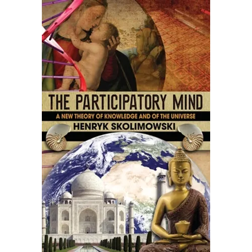 The Participatory Mind: A New Theory of Knowledge and of the Universe