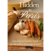 Hidden in Paris -- The Cookbook: Easy French Comfort Food by the Author of Hidden in Paris