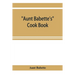 Aunt Babette's cook book: foreign and domestic receipts for the household: a valuable collection of receipts and hints for the housewife, many o