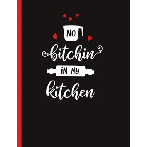 No Bitchin In My Kitchen: Recipe Book To Write In Your Own Recipes