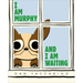 I Am Murphy and I Am Waiting
