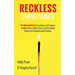 Reckless Christianity: The Destructive New Teachings and Practices of Bill Johnson, Bethel Church, and the Global Movement of Apostles and Prophets