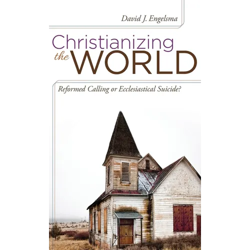Christianizing the World: Reformed Calling or Ecclesiastical Suicide