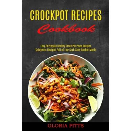 Crockpot Recipes Cookbook: Ketogenic Recipes Full of Low Carb Slow Cooker Meals (Easy to Prepare Healthy Crock Pot Paleo Recipes)