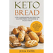 Keto Bread: Low-Carb Bakers Recipes for Gluten-Free, Ketogenic & Paleo Diets. Tasty and Easy to Follow Bread Recipes for Healthy Eating