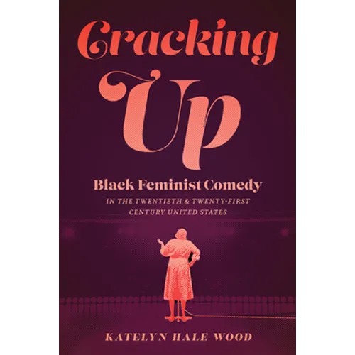 Cracking Up: Black Feminist Comedy in the Twentieth and Twenty-First Century United States