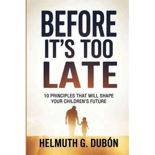 Before It's Too Late: 10 Principles That Will Shape Your Children's Future