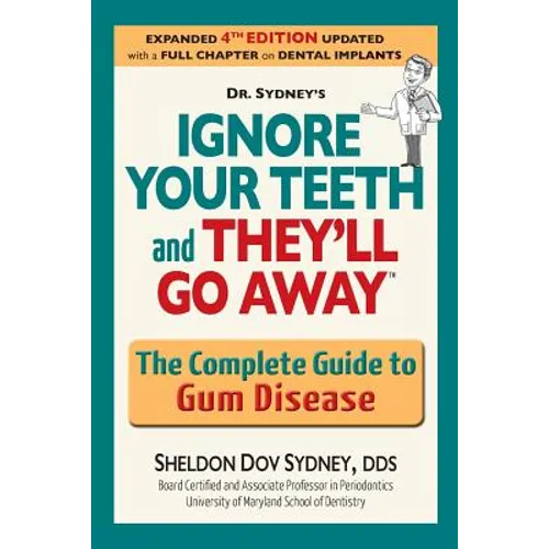 Ignore Your Teeth and They'll Go Away: The Complete Guide to Gum Disease