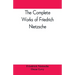 The complete works of Friedrich Nietzsche
