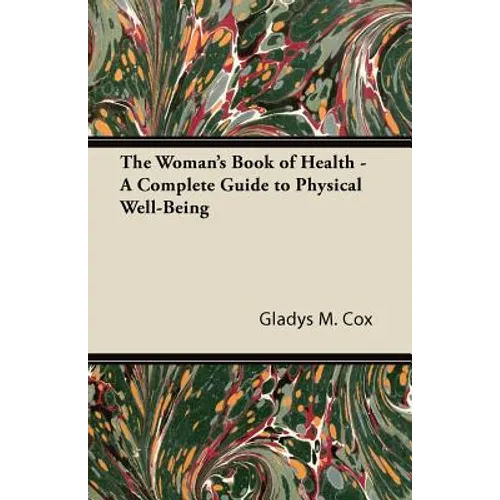The Woman's Book of Health - A Complete Guide to Physical Well-Being