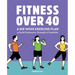Fitness Over 40: A Six-Week Exercise Plan to Build Endurance, Strength, & Flexibility