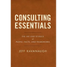 Consulting Essentials: The Art and Science of People, Facts, and Frameworks